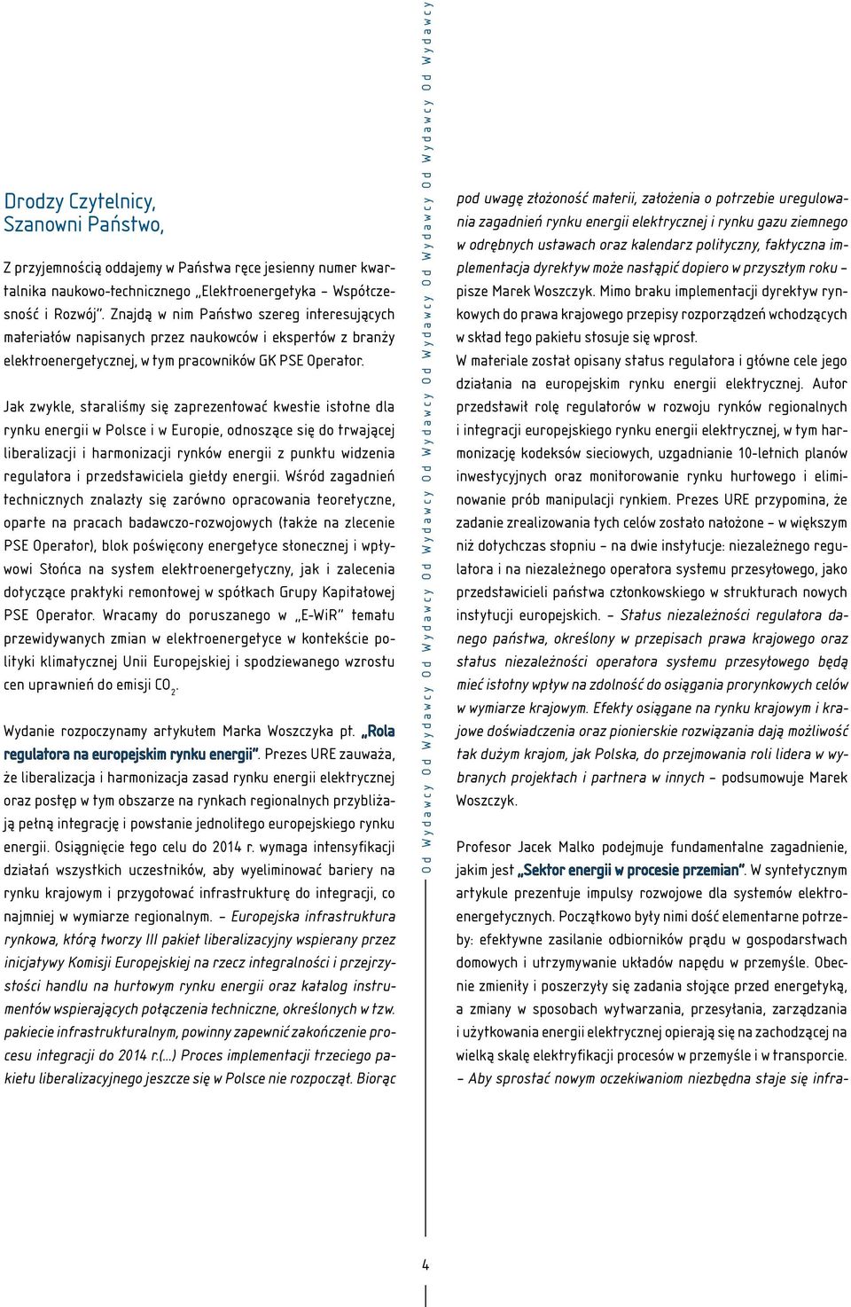 Jak zwykle, staraliśmy się zaprezentować kwestie istotne dla rynku energii w Polsce i w Europie, odnoszące się do trwającej liberalizacji i harmonizacji rynków energii z punktu widzenia regulatora i