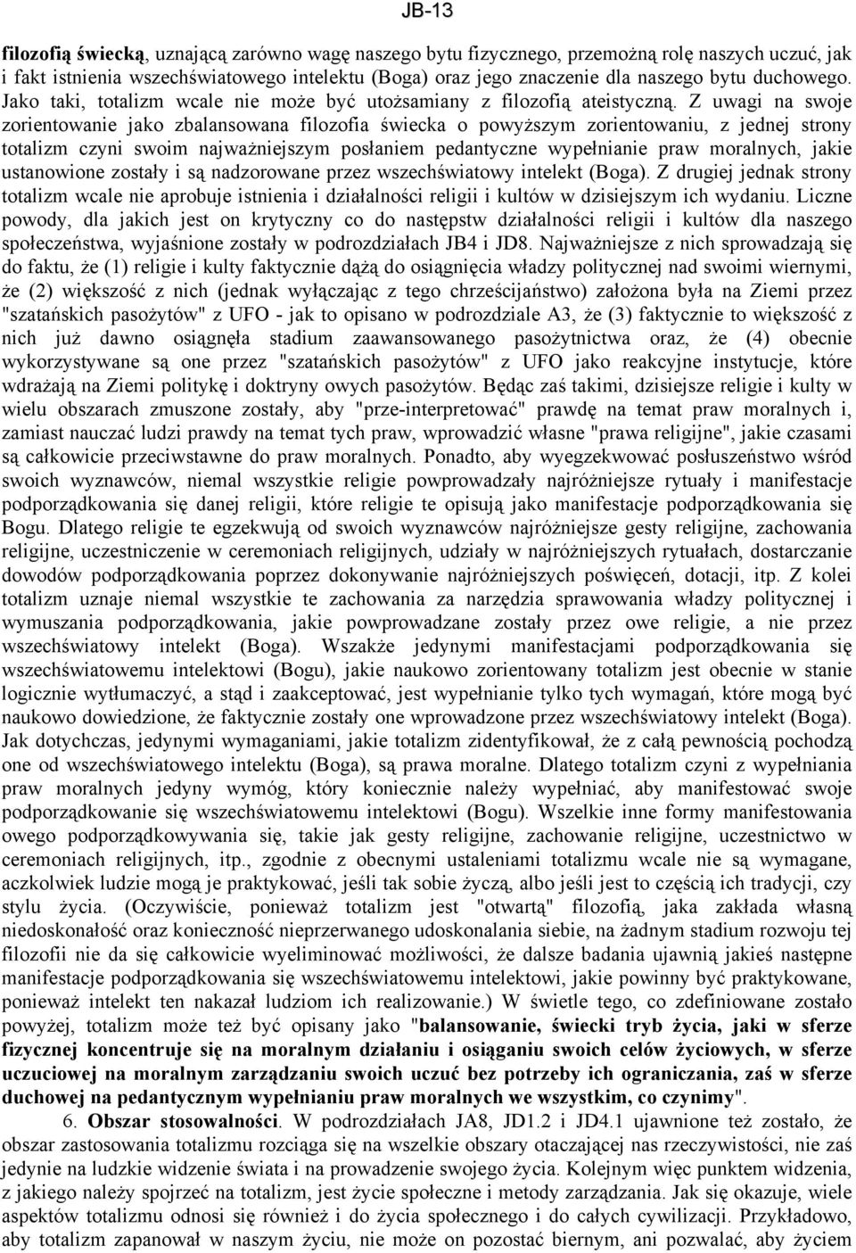 Z uwagi na swoje zorientowanie jako zbalansowana filozofia świecka o powyższym zorientowaniu, z jednej strony totalizm czyni swoim najważniejszym posłaniem pedantyczne wypełnianie praw moralnych,