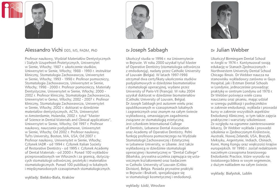Profesor pomocniczy, Stomatologia Zachowawcza, Uniwersytet w Sienie, Włochy; 1998-2000 r. Profesor pomocniczy, Materiały Dentystyczne, Uniwersytet w Sienie, Włochy; 2000-2002 r.