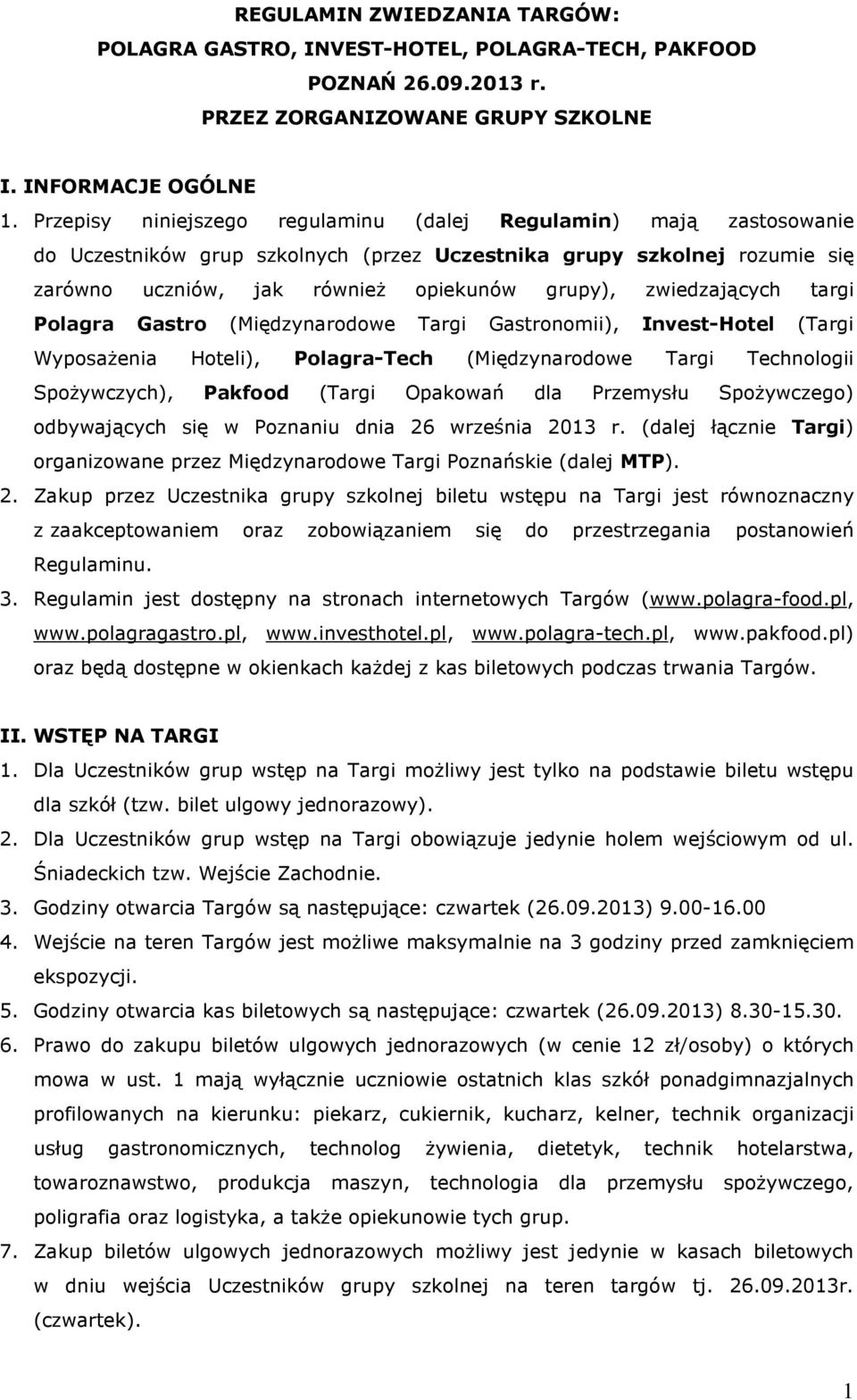 zwiedzających targi Polagra Gastro (Międzynarodowe Targi Gastronomii), Invest-Hotel (Targi WyposaŜenia Hoteli), Polagra-Tech (Międzynarodowe Targi Technologii SpoŜywczych), Pakfood (Targi Opakowań