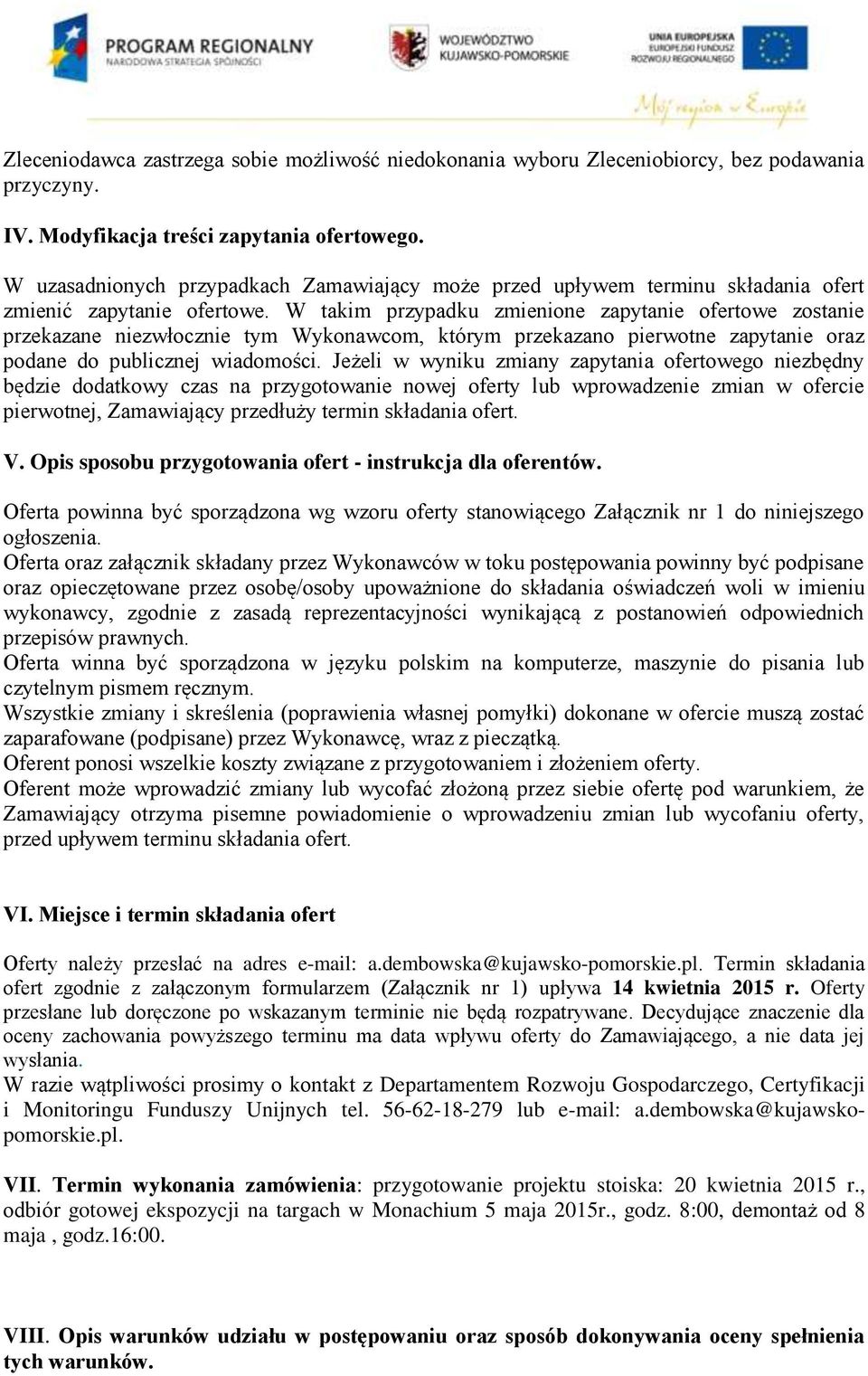 W takim przypadku zmienione zapytanie ofertowe zostanie przekazane niezwłocznie tym Wykonawcom, którym przekazano pierwotne zapytanie oraz podane do publicznej wiadomości.