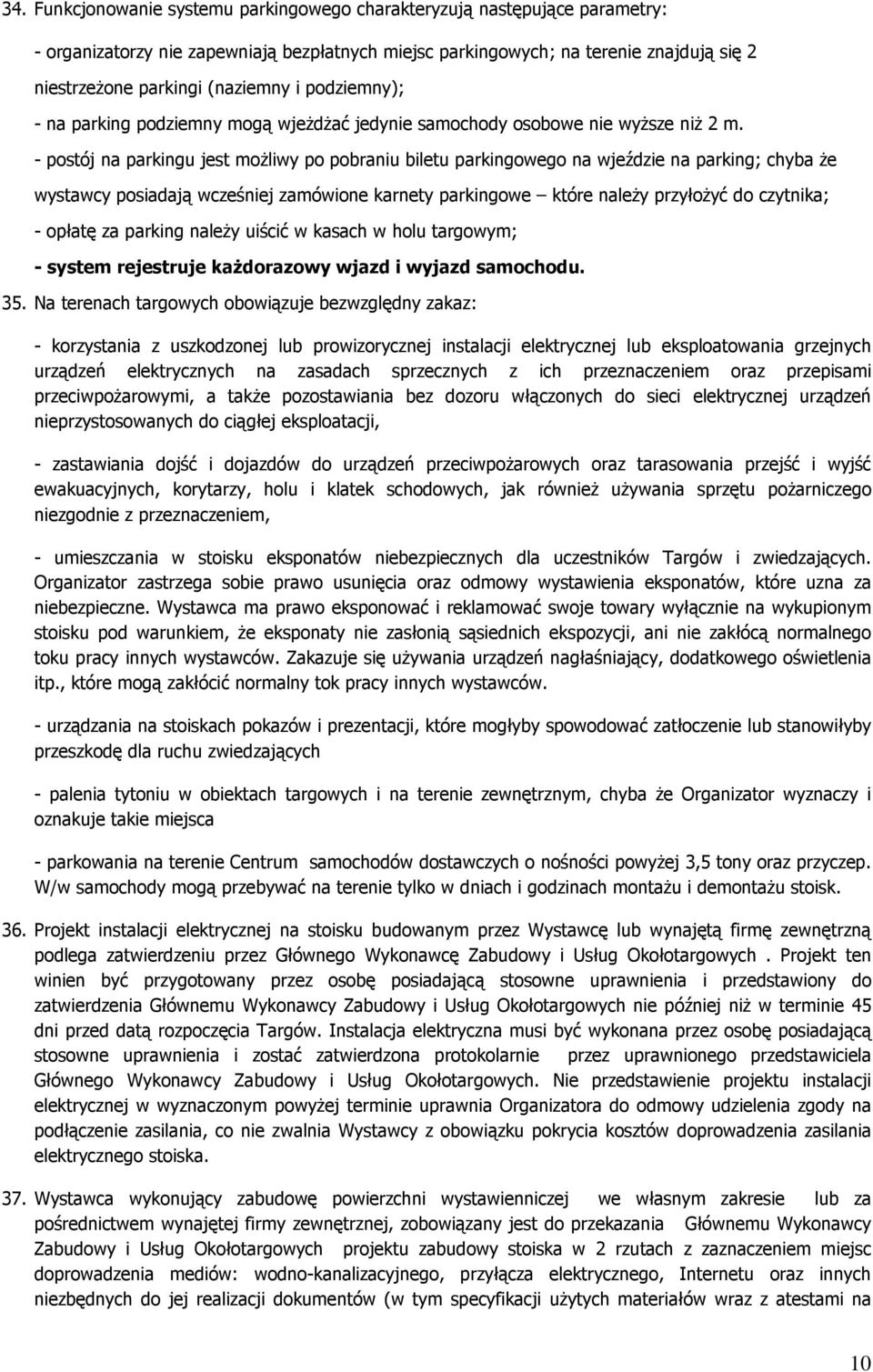 - postój na parkingu jest możliwy po pobraniu biletu parkingowego na wjeździe na parking; chyba że wystawcy posiadają wcześniej zamówione karnety parkingowe które należy przyłożyć do czytnika; -