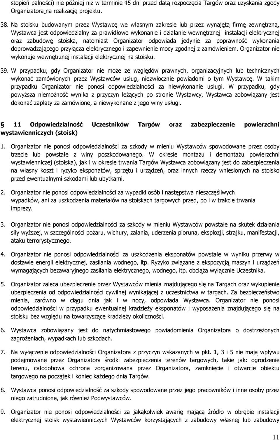 zabudowę stoiska, natomiast Organizator odpowiada jedynie za poprawność wykonania doprowadzającego przyłącza elektrycznego i zapewnienie mocy zgodnej z zamówieniem.