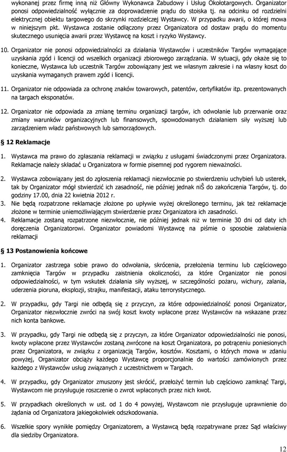 Wystawca zostanie odłączony przez Organizatora od dostaw prądu do momentu skutecznego usunięcia awarii przez Wystawcę na koszt i ryzyko Wystawcy. 10.