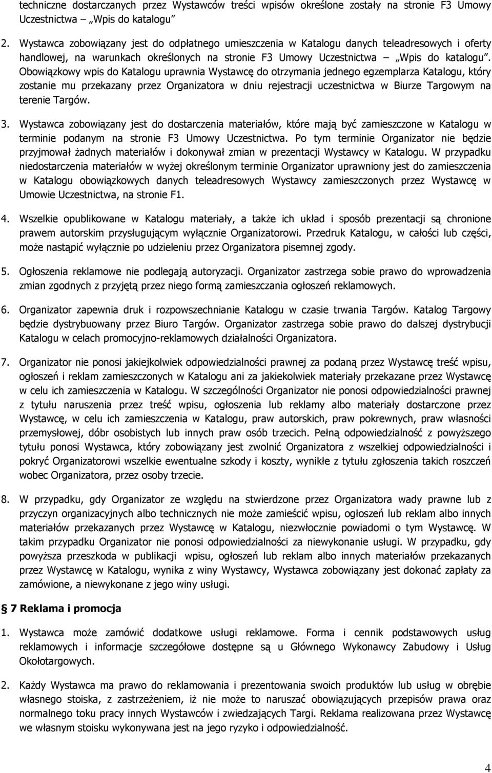 Obowiązkowy wpis do Katalogu uprawnia Wystawcę do otrzymania jednego egzemplarza Katalogu, który zostanie mu przekazany przez Organizatora w dniu rejestracji uczestnictwa w Biurze Targowym na terenie