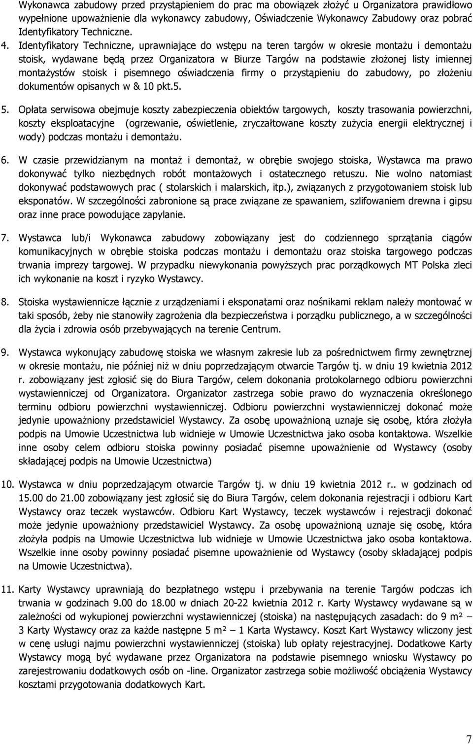 Identyfikatory Techniczne, uprawniające do wstępu na teren targów w okresie montażu i demontażu stoisk, wydawane będą przez Organizatora w Biurze Targów na podstawie złożonej listy imiennej