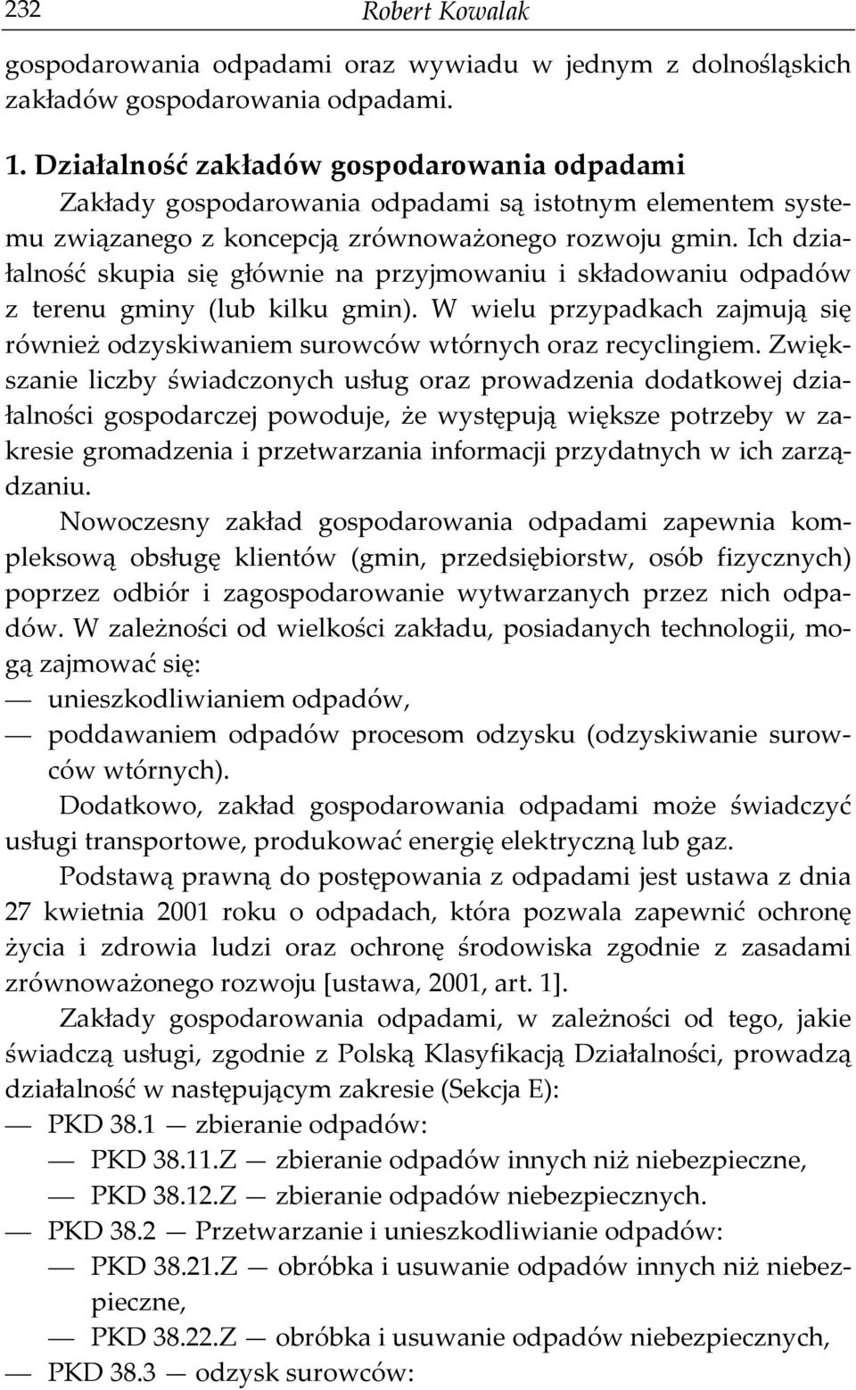 Ich działalność skupia się głównie na przyjmowaniu i składowaniu odpadów z terenu gminy (lub kilku gmin). W wielu przypadkach zajmują się również odzyskiwaniem surowców wtórnych oraz recyclingiem.