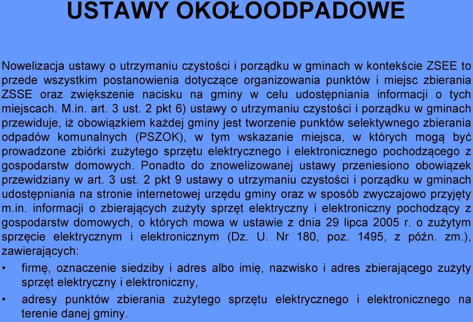 2 pkt 6) ustawy o utrzymaniu czystości i porządku w gminach przewiduje, iż obowiązkiem każdej gminy jest tworzenie punktów selektywnego zbierania odpadów komunalnych (PSZOK), w tym wskazanie miejsca,