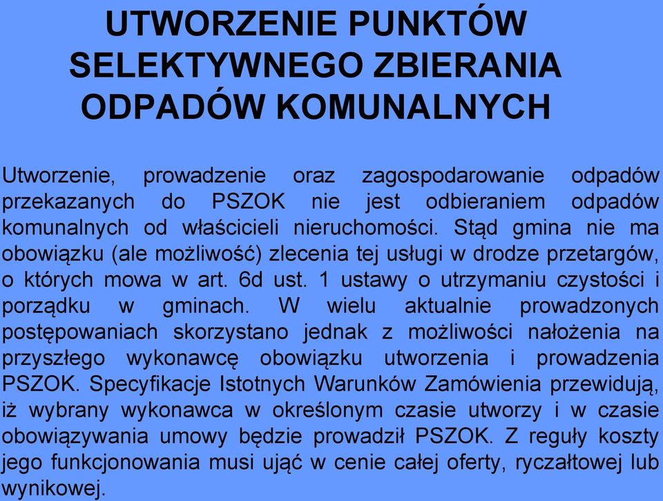 W wielu aktualnie prowadzonych postępowaniach skorzystano jednak z możliwości nałożenia na przyszłego wykonawcę obowiązku utworzenia i prowadzenia PSZOK.