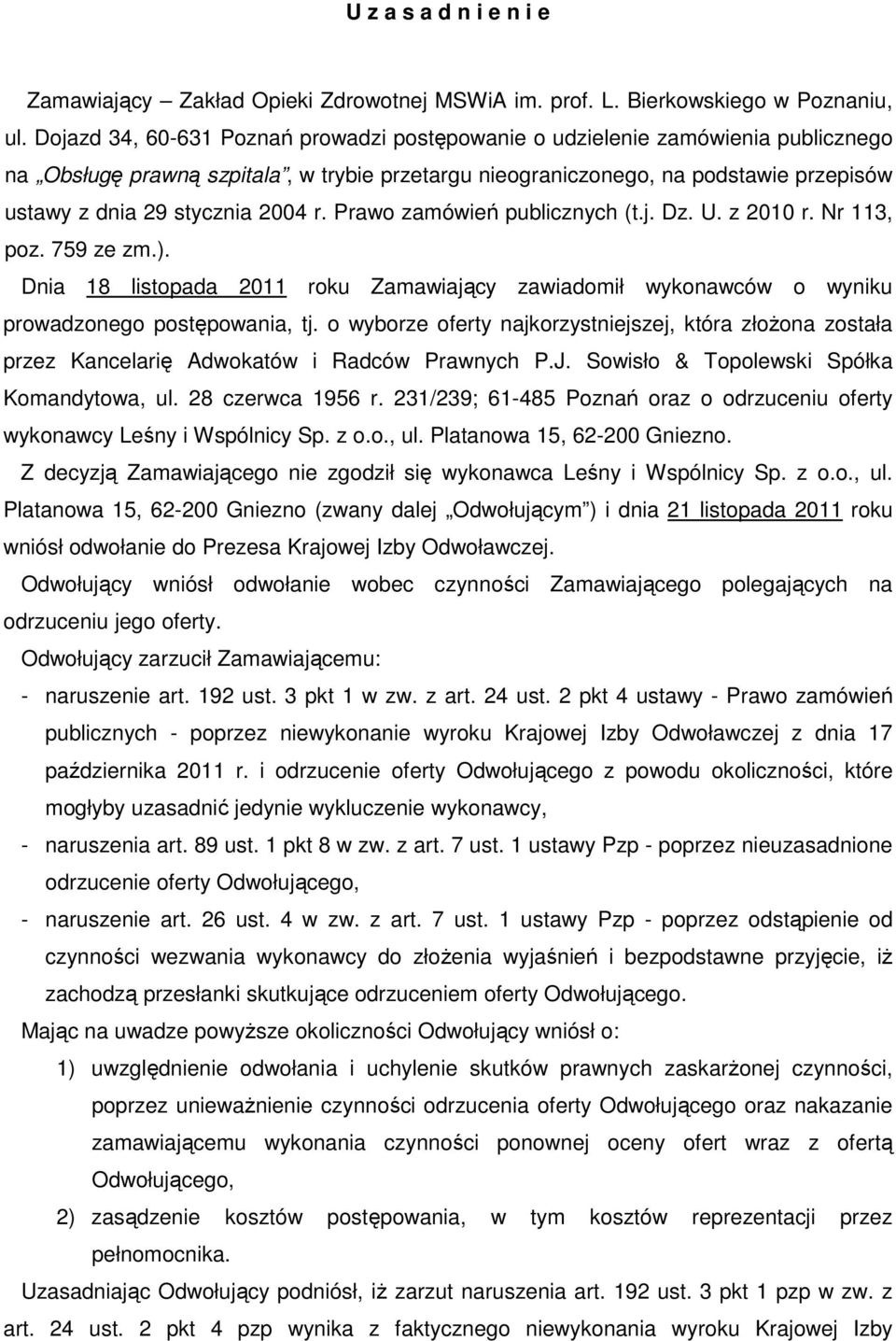 2004 r. Prawo zamówień publicznych (t.j. Dz. U. z 2010 r. Nr 113, poz. 759 ze zm.). Dnia 18 listopada 2011 roku Zamawiający zawiadomił wykonawców o wyniku prowadzonego postępowania, tj.