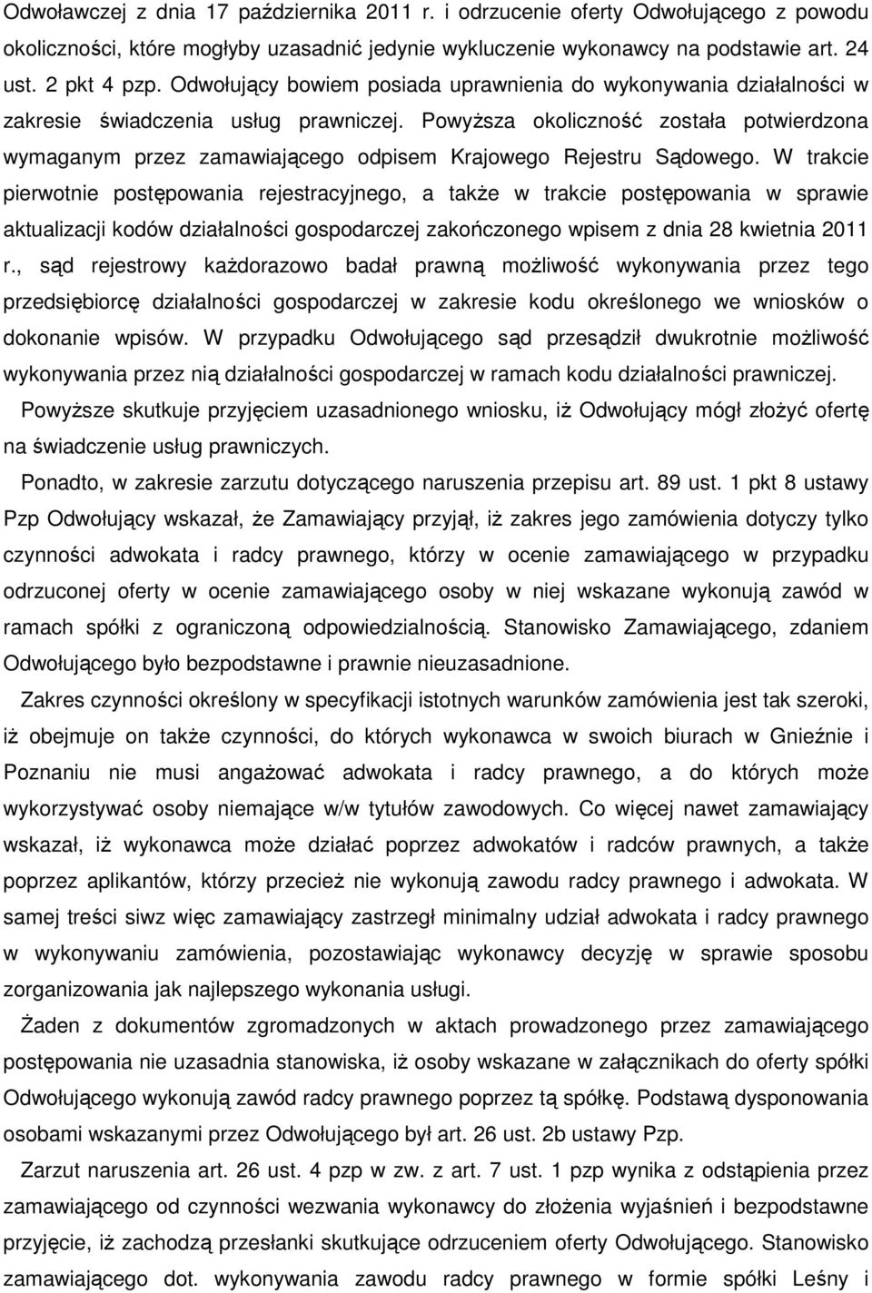 Powyższa okoliczność została potwierdzona wymaganym przez zamawiającego odpisem Krajowego Rejestru Sądowego.