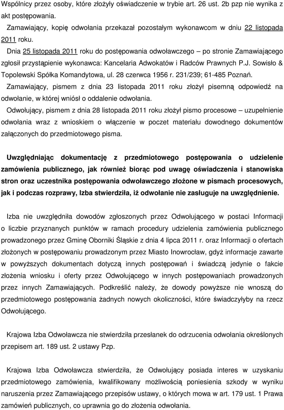Dnia 25 listopada 2011 roku do postępowania odwoławczego po stronie Zamawiającego zgłosił przystąpienie wykonawca: Kancelaria Adwokatów i Radców Prawnych P.J.
