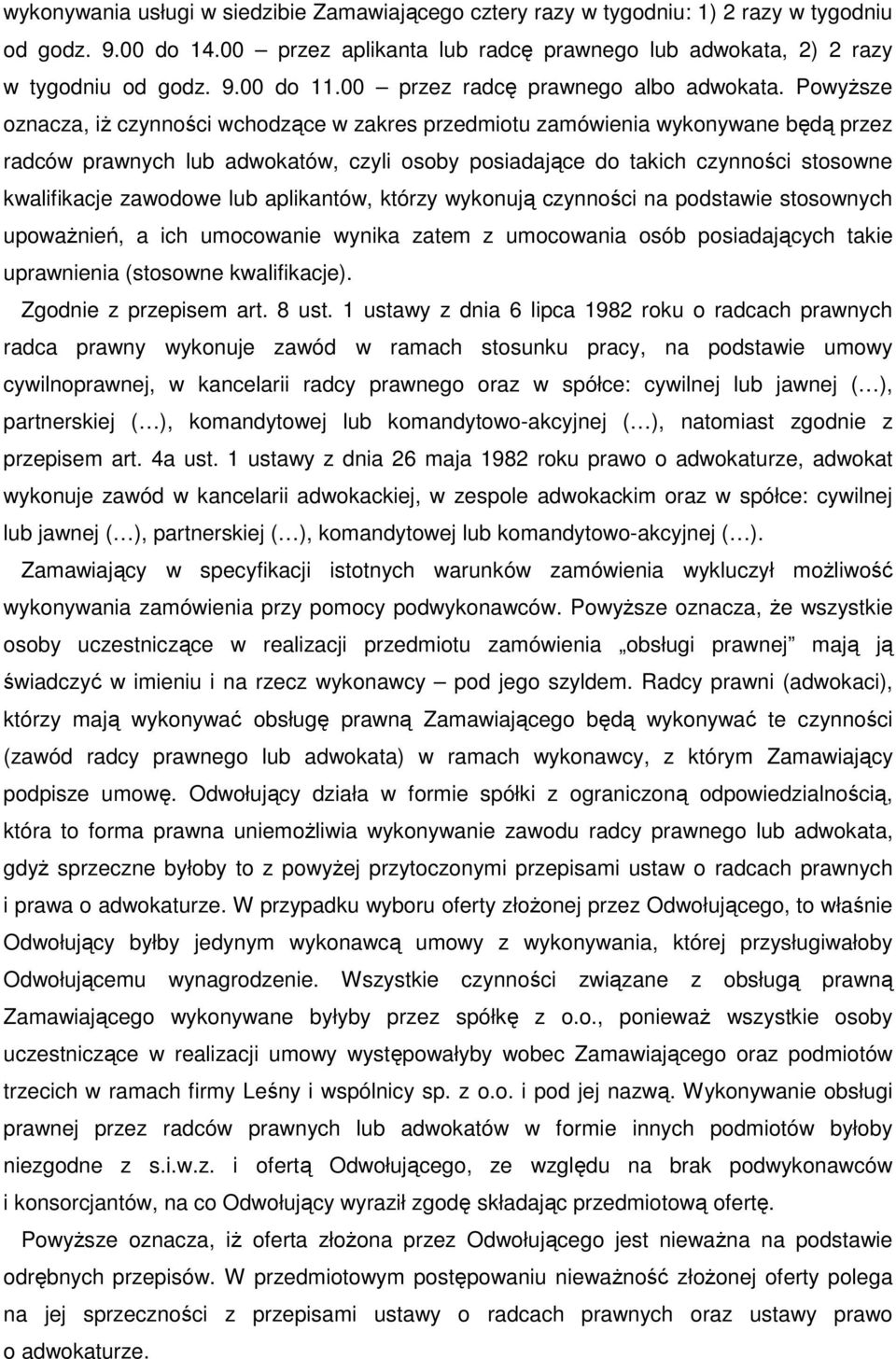 Powyższe oznacza, iż czynności wchodzące w zakres przedmiotu zamówienia wykonywane będą przez radców prawnych lub adwokatów, czyli osoby posiadające do takich czynności stosowne kwalifikacje zawodowe