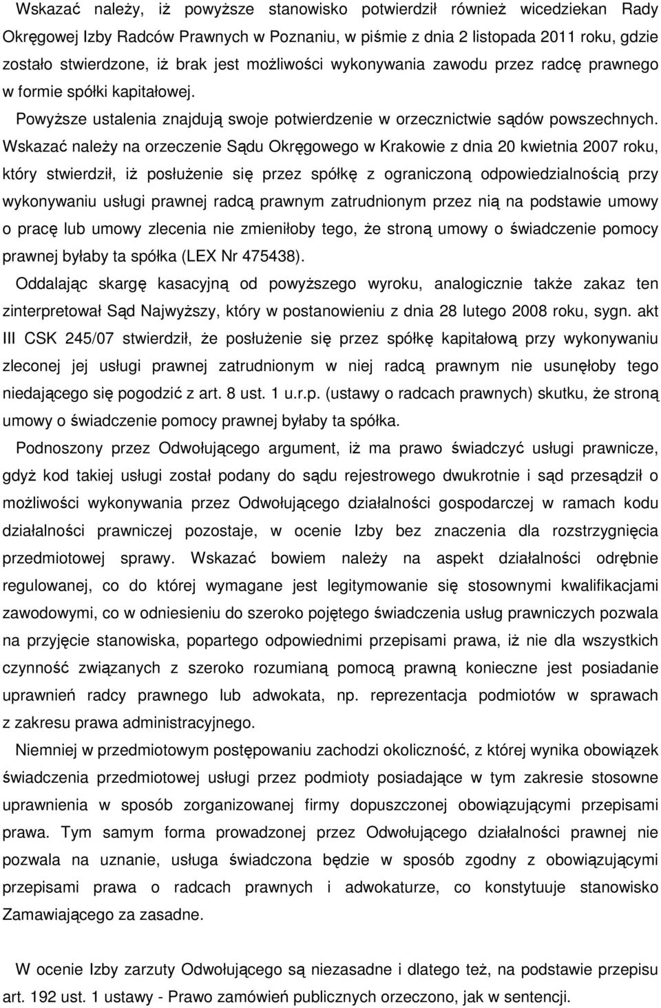 Wskazać należy na orzeczenie Sądu Okręgowego w Krakowie z dnia 20 kwietnia 2007 roku, który stwierdził, iż posłużenie się przez spółkę z ograniczoną odpowiedzialnością przy wykonywaniu usługi prawnej