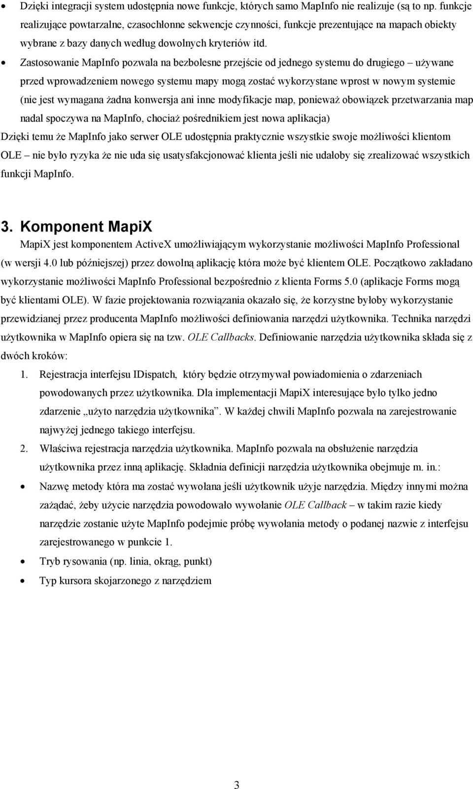 Zastosowanie MapInfo pozwala na bezbolesne przejście od jednego systemu do drugiego używane przed wprowadzeniem nowego systemu mapy mogą zostać wykorzystane wprost w nowym systemie (nie jest wymagana