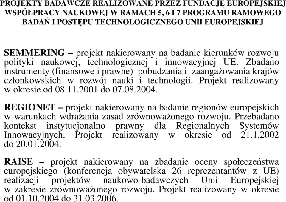 REGIONET projekt nakierowany na badanie regionów europejskich w warunkach wdraŝania zasad zrównowaŝonego rozwoju. Przebadano kontekst instytucjonalno prawny dla Regionalnych Systemów Innowacyjnych.