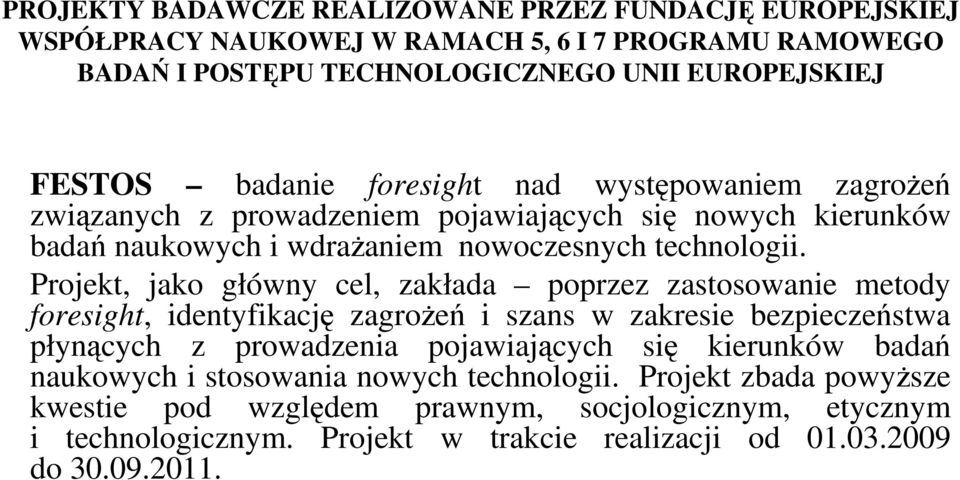 Projekt, jako główny cel, zakłada poprzez zastosowanie metody foresight, identyfikację zagroŝeń i szans w zakresie bezpieczeństwa