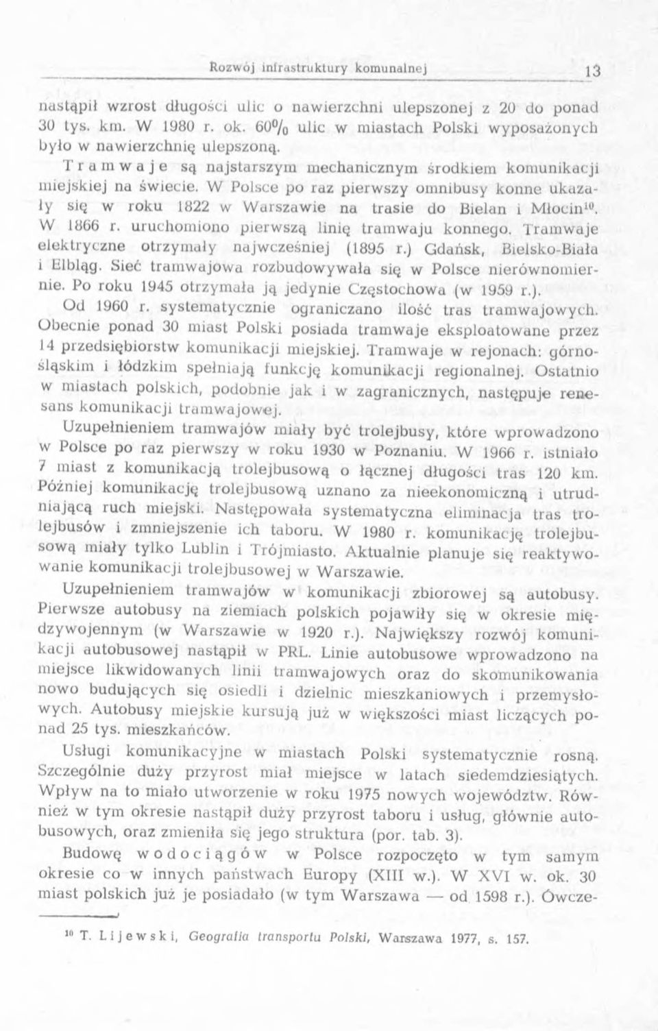 W Polsce po raz pierw szy om nibusy k o nne u k azały się w roku 1822 w W arszaw ie na trasie do Bielan i M łocin1. W 1866 r. uruchom iono pierw szą linię tram w aju konnego.