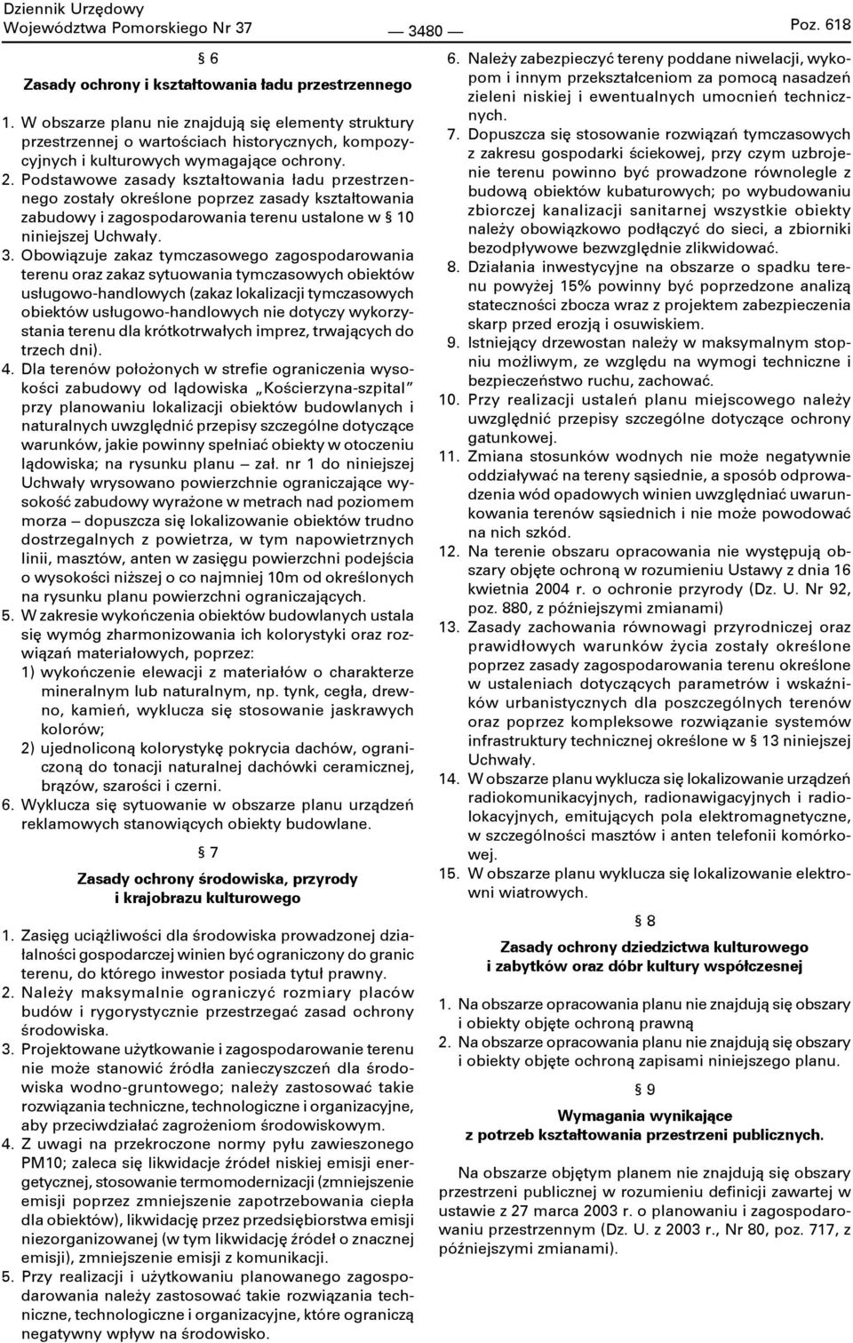 Podstawowe zasady kształtowania ładu przestrzennego zostały określone poprzez zasady kształtowania zabudowy i zagospodarowania terenu ustalone w 10 niniejszej Uchwały. 3.