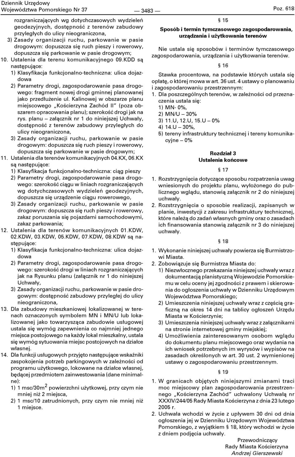 KDD są następujące: 1) Klasyfi kacja funkcjonalno-techniczna: ulica dojazdowa 2) Parametry drogi, zagospodarowanie pasa drogowego: fragment nowej drogi gminnej planowanej jako przedłużenie ul.