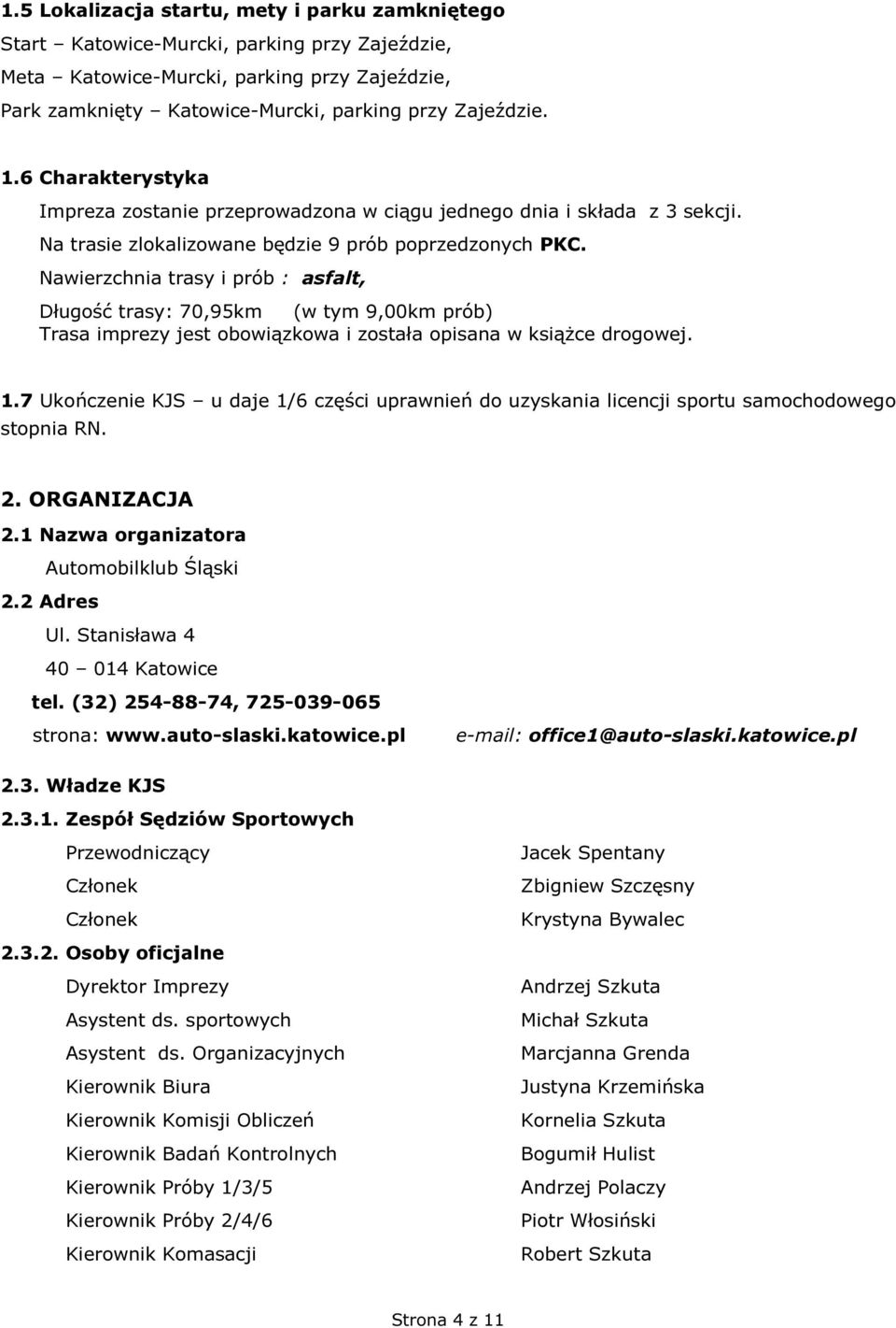 Nawierzchnia trasy i prób : asfalt, Długość trasy: 70,95km (w tym 9,00km prób) Trasa imprezy jest obowiązkowa i została opisana w książce drogowej. 1.
