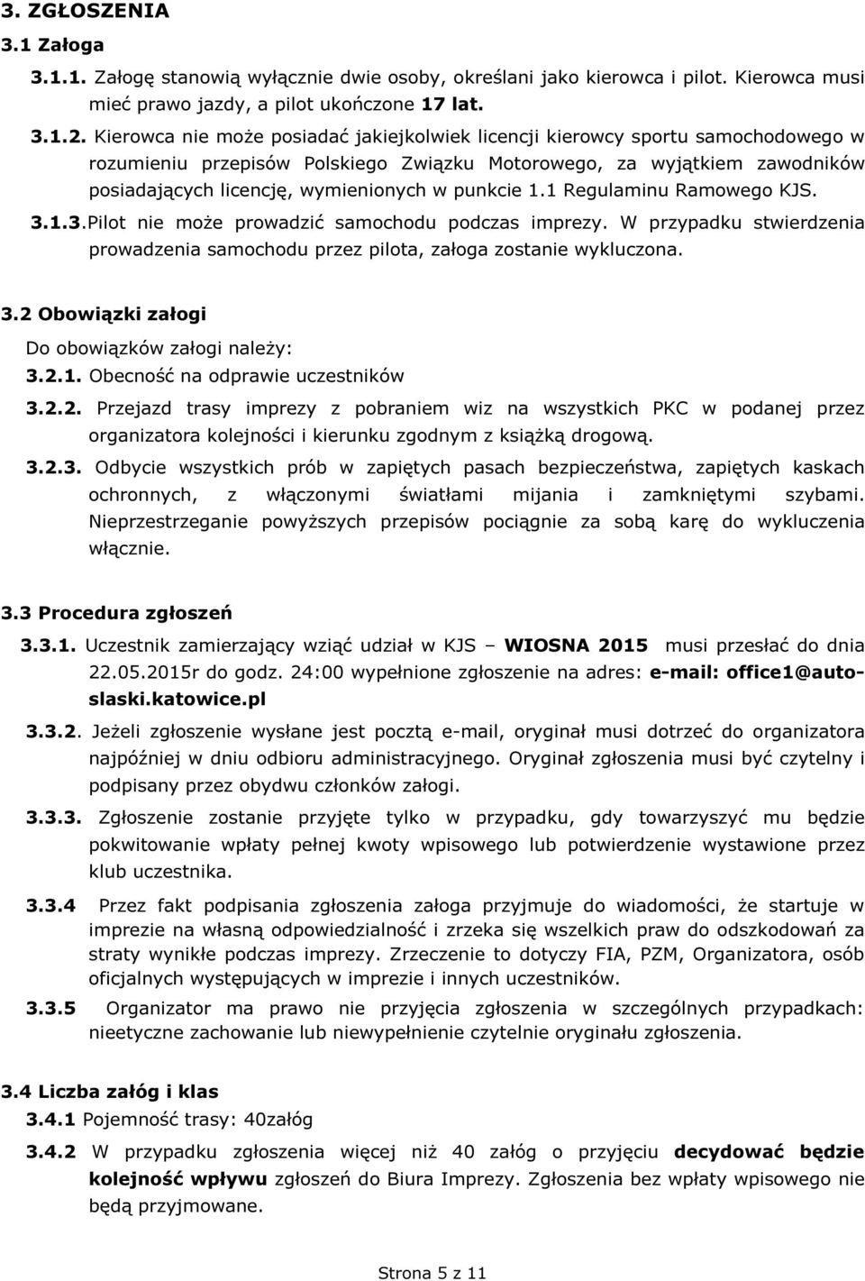 punkcie 1.1 Regulaminu Ramowego KJS. 3.1.3.Pilot nie może prowadzić samochodu podczas imprezy. W przypadku stwierdzenia prowadzenia samochodu przez pilota, załoga zostanie wykluczona. 3.2 Obowiązki załogi Do obowiązków załogi należy: 3.