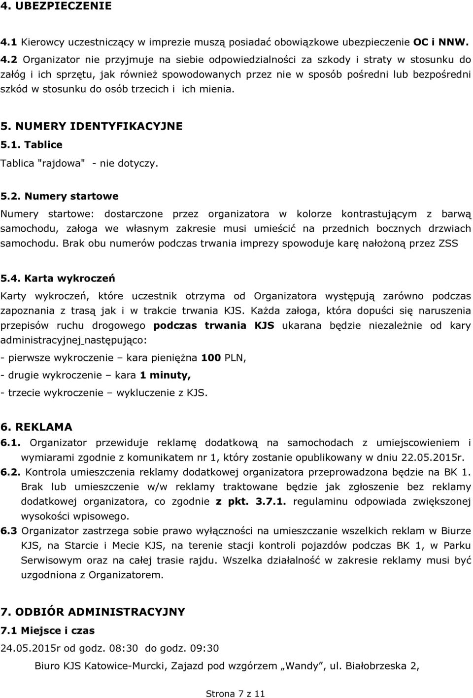 2 Organizator nie przyjmuje na siebie odpowiedzialności za szkody i straty w stosunku do załóg i ich sprzętu, jak również spowodowanych przez nie w sposób pośredni lub bezpośredni szkód w stosunku do