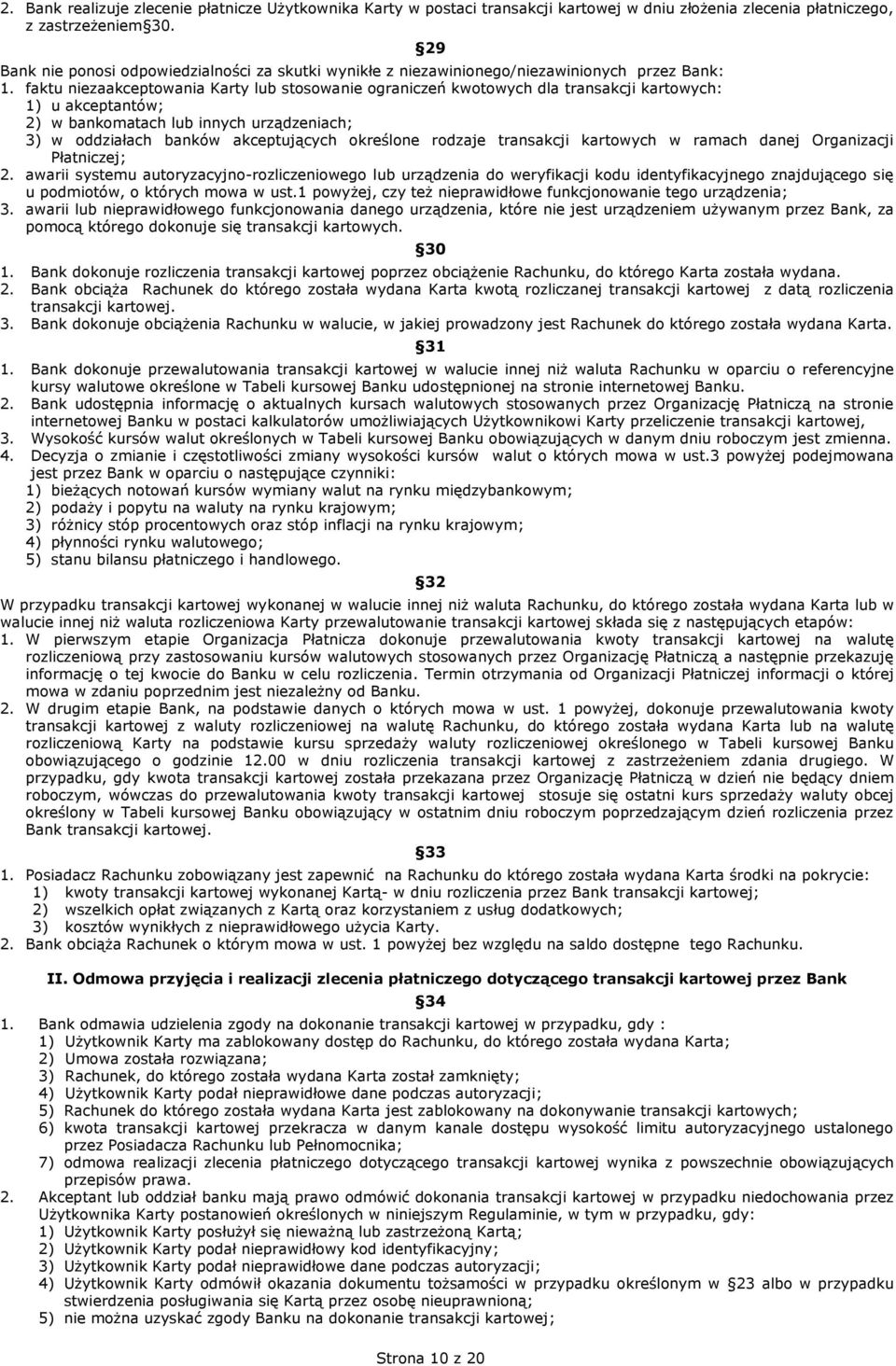 faktu niezaakceptowania Karty lub stosowanie ograniczeń kwotowych dla transakcji kartowych: 1) u akceptantów; 2) w bankomatach lub innych urządzeniach; 3) w oddziałach banków akceptujących określone