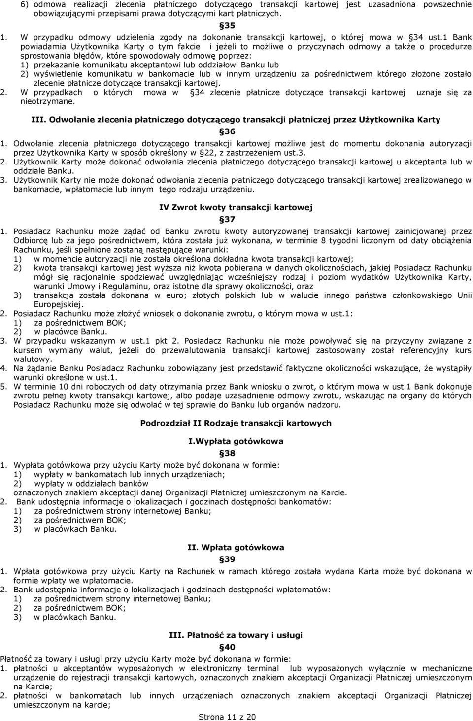 1 Bank powiadamia Użytkownika Karty o tym fakcie i jeżeli to możliwe o przyczynach odmowy a także o procedurze sprostowania błędów, które spowodowały odmowę poprzez: 1) przekazanie komunikatu