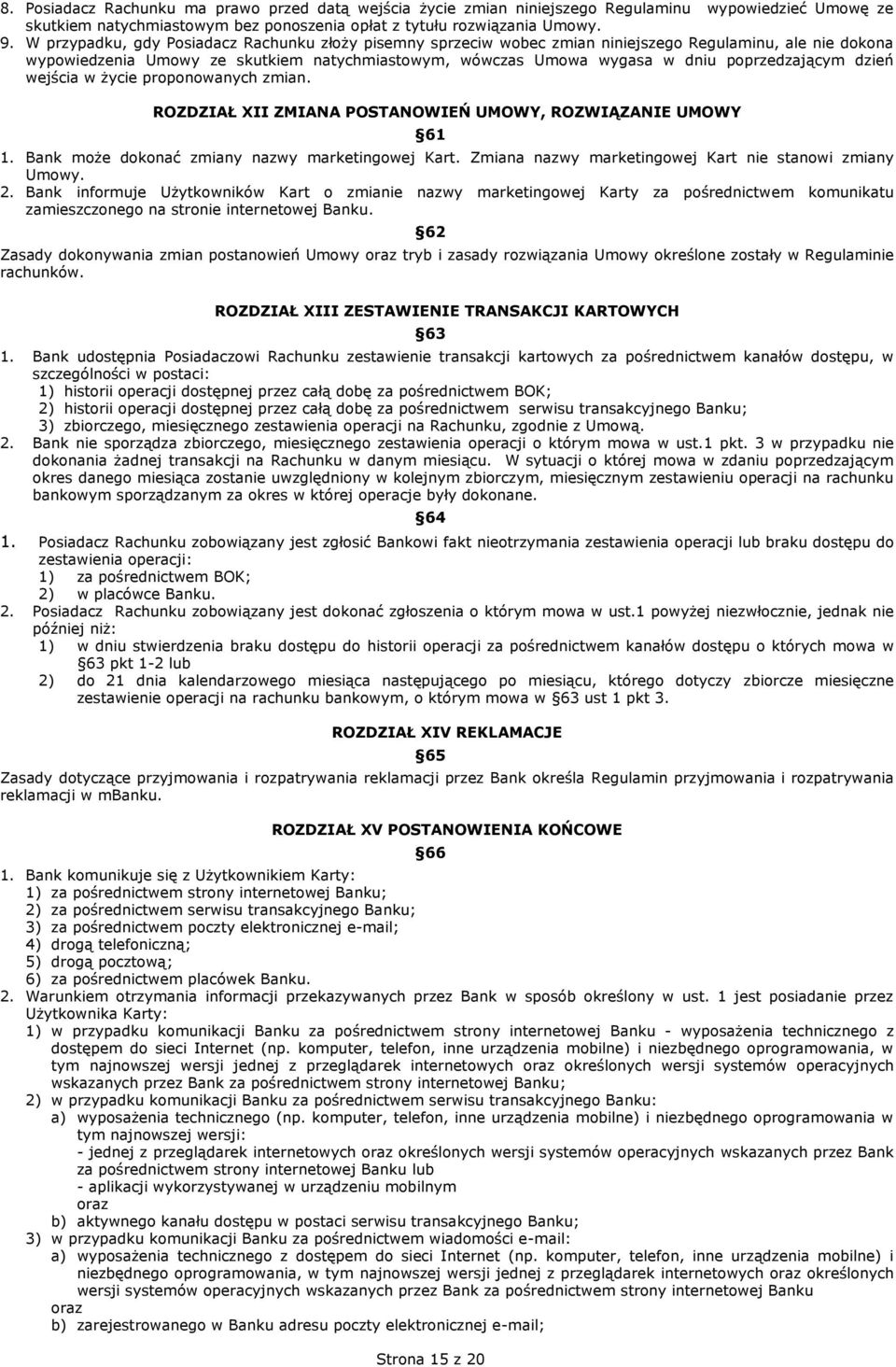 poprzedzającym dzień wejścia w życie proponowanych zmian. ROZDZIAŁ XII ZMIANA POSTANOWIEŃ UMOWY, ROZWIĄZANIE UMOWY 61 1. Bank może dokonać zmiany nazwy marketingowej Kart.