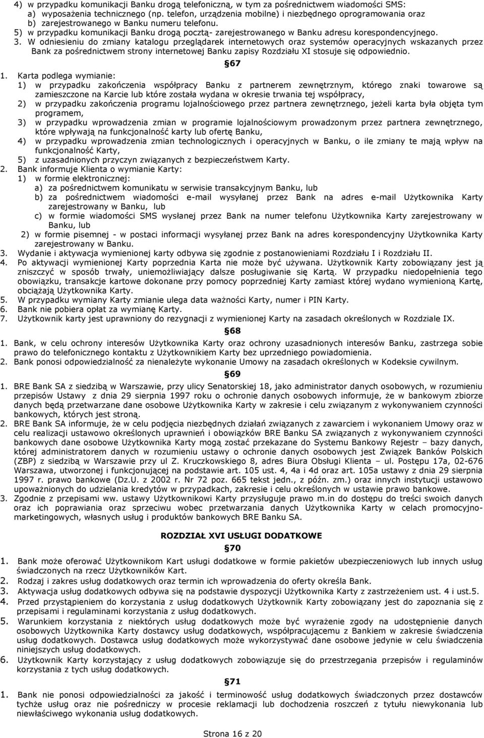 5) w przypadku komunikacji Banku drogą pocztą- zarejestrowanego w Banku adresu korespondencyjnego. 3.