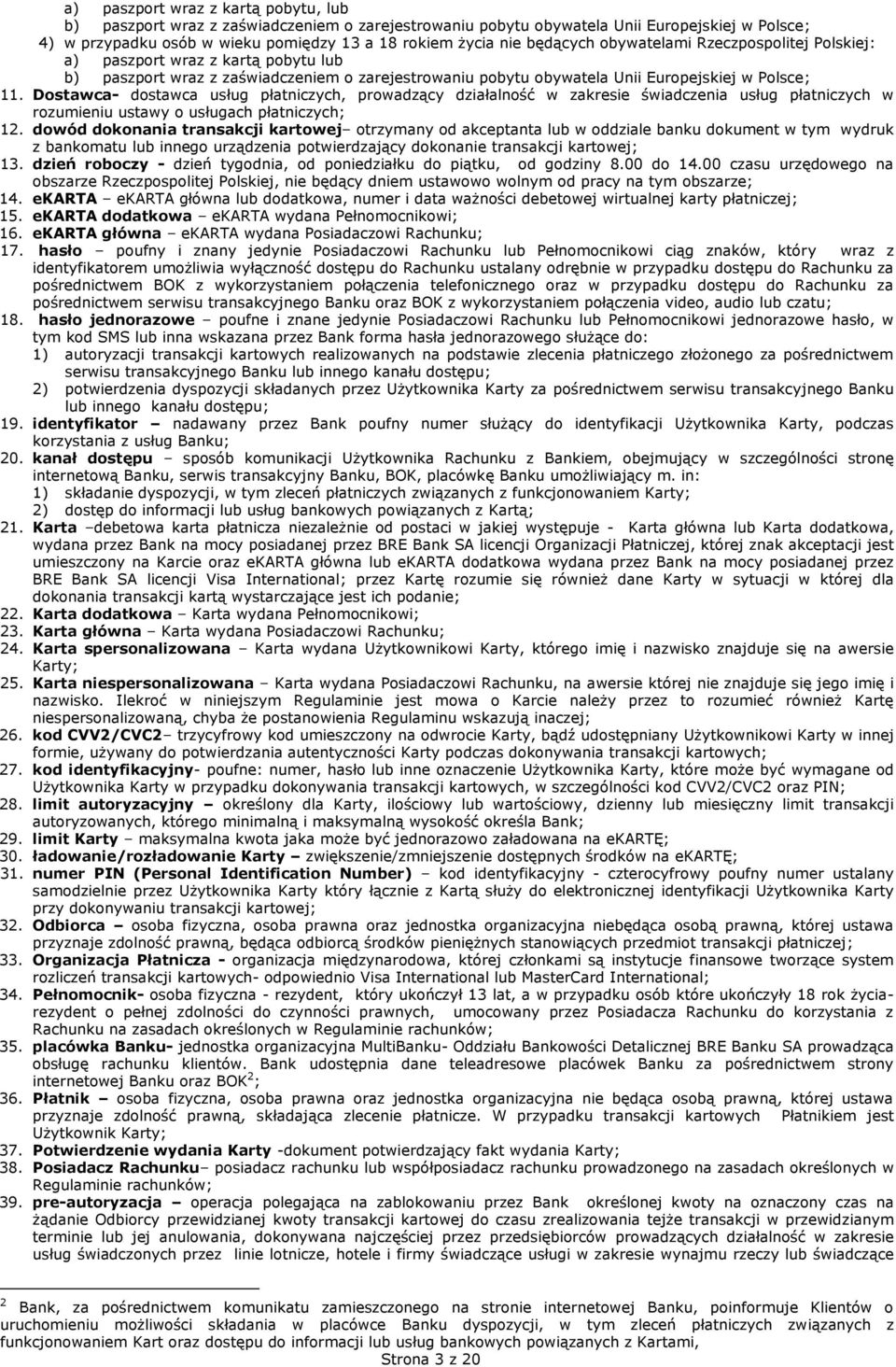 Dostawca- dostawca usług płatniczych, prowadzący działalność w zakresie świadczenia usług płatniczych w rozumieniu ustawy o usługach płatniczych; 12.