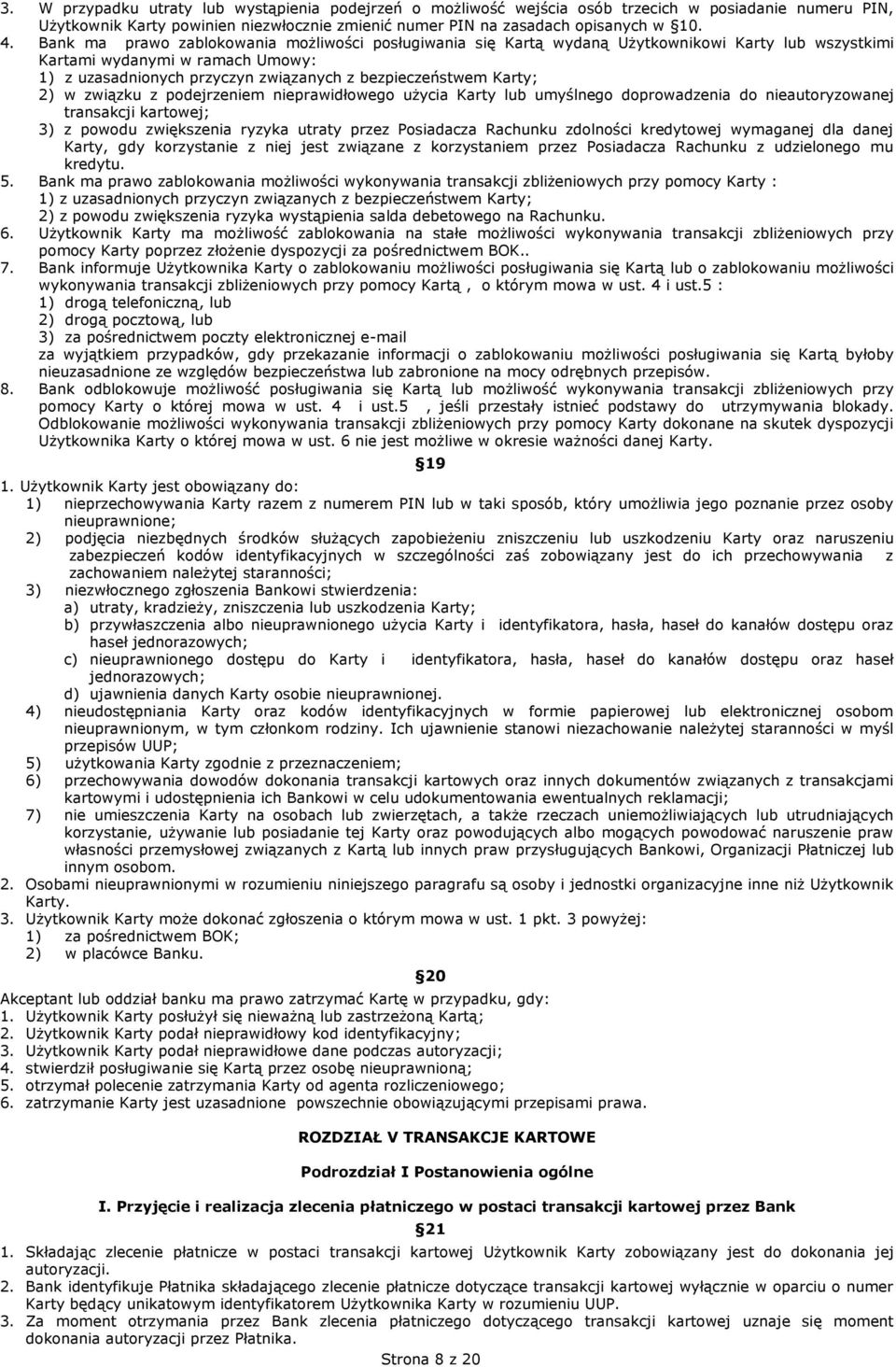 2) w związku z podejrzeniem nieprawidłowego użycia Karty lub umyślnego doprowadzenia do nieautoryzowanej transakcji kartowej; 3) z powodu zwiększenia ryzyka utraty przez Posiadacza Rachunku zdolności