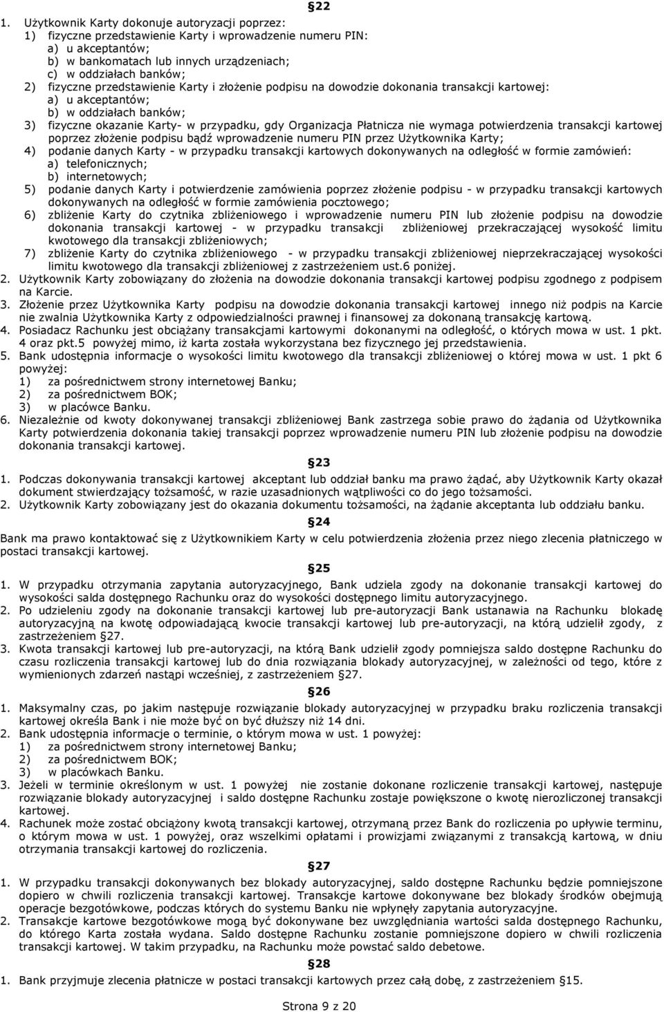 Płatnicza nie wymaga potwierdzenia transakcji kartowej poprzez złożenie podpisu bądź wprowadzenie numeru PIN przez Użytkownika Karty; 4) podanie danych Karty - w przypadku transakcji kartowych