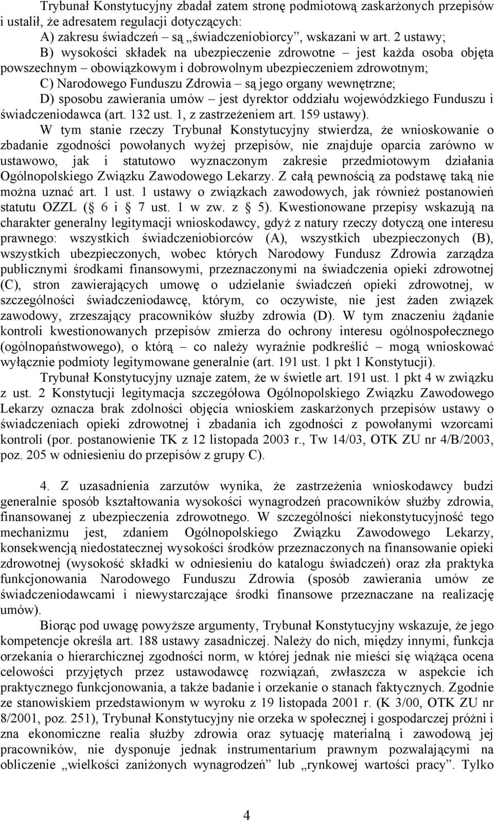 wewnętrzne; D) sposobu zawierania umów jest dyrektor oddziału wojewódzkiego Funduszu i świadczeniodawca (art. 132 ust. 1, z zastrzeżeniem art. 159 ustawy).