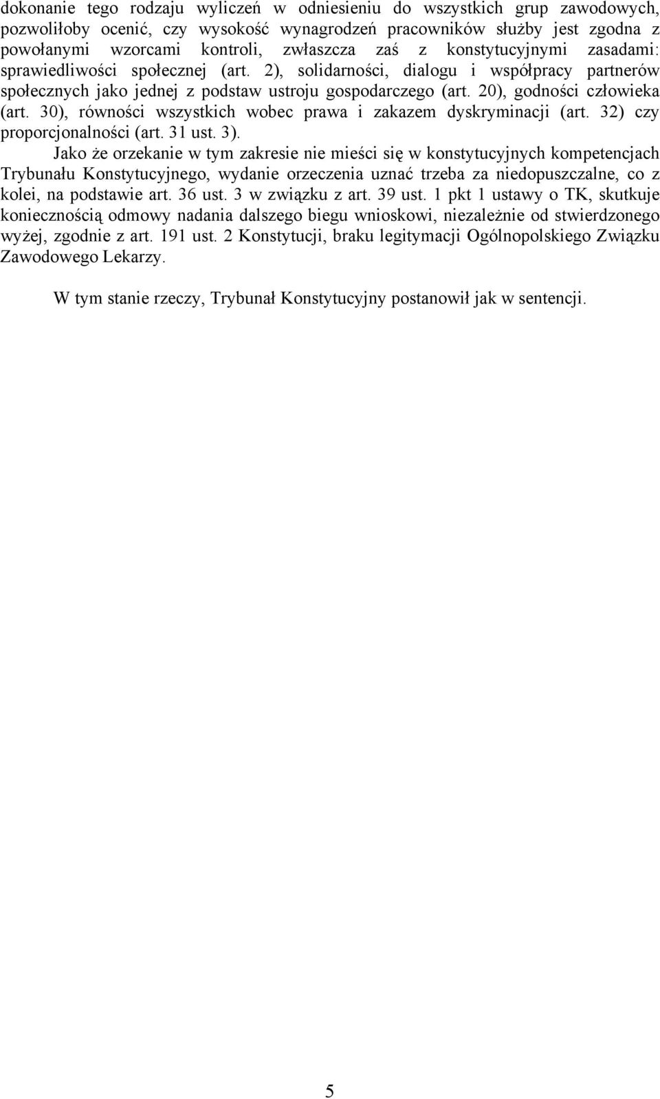 20), godności człowieka (art. 30), równości wszystkich wobec prawa i zakazem dyskryminacji (art. 32) czy proporcjonalności (art. 31 ust. 3).