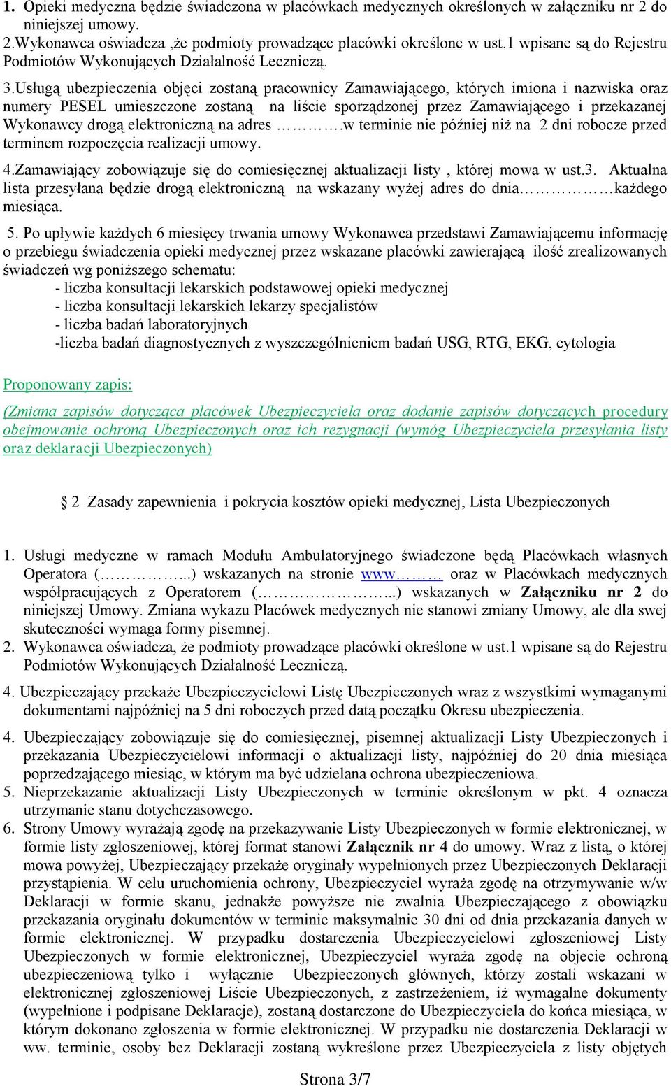 Usługą ubezpieczenia objęci zostaną pracownicy Zamawiającego, których imiona i nazwiska oraz numery PESEL umieszczone zostaną na liście sporządzonej przez Zamawiającego i przekazanej Wykonawcy drogą