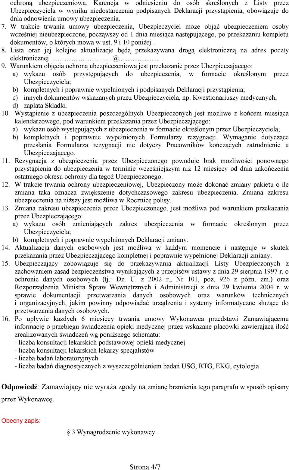 W trakcie trwania umowy ubezpieczenia, Ubezpieczyciel może objąć ubezpieczeniem osoby wcześniej nieubezpieczone, począwszy od 1 dnia miesiąca następującego, po przekazaniu kompletu dokumentów, o