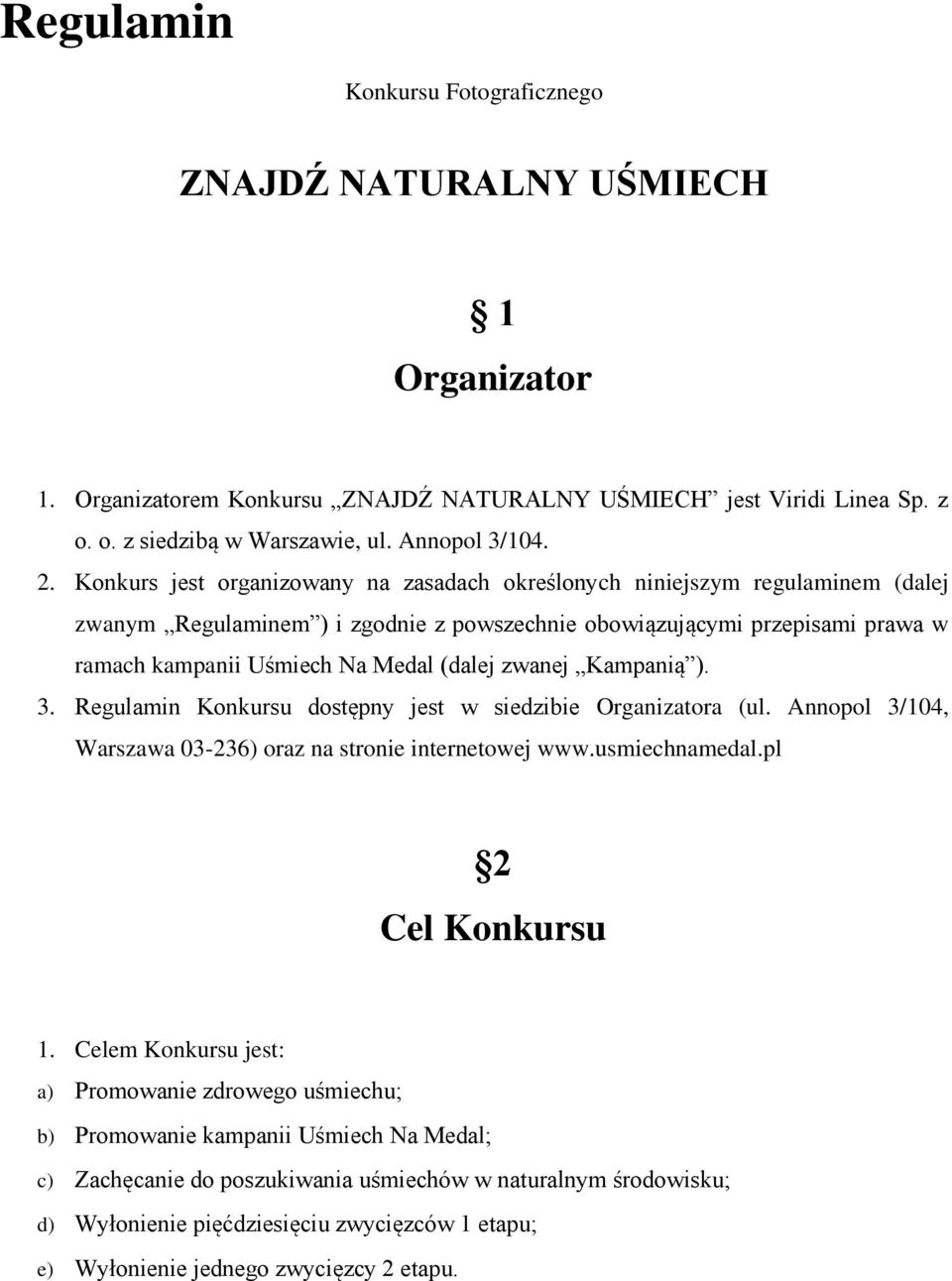 zwanej Kampanią ). 3. Regulamin Konkursu dostępny jest w siedzibie Organizatora (ul. Annopol 3/104, Warszawa 03-236) oraz na stronie internetowej www.usmiechnamedal.pl 2 Cel Konkursu 1.