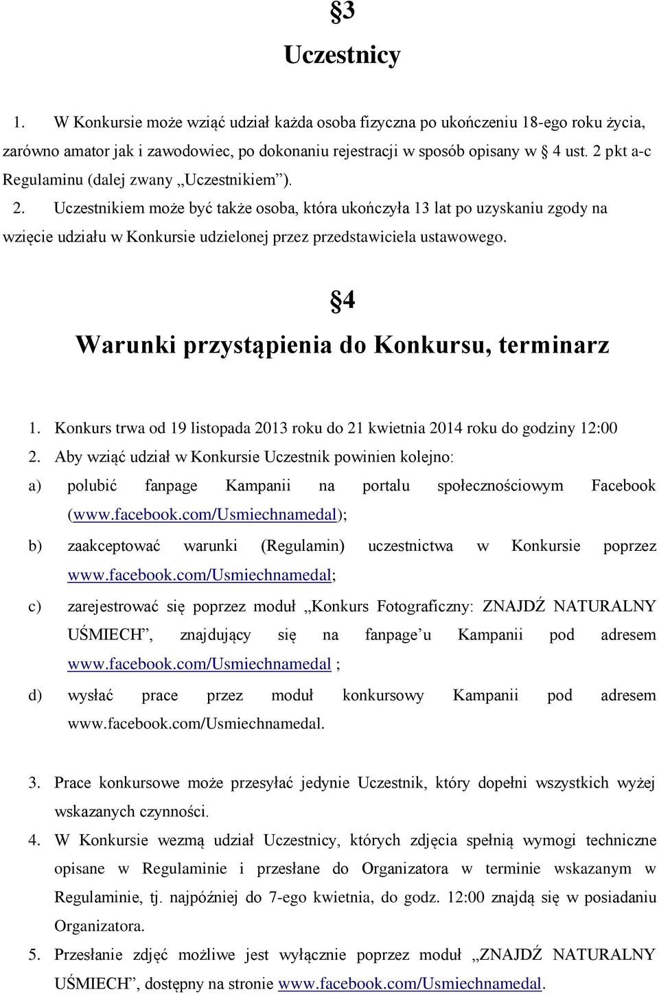 Uczestnikiem może być także osoba, która ukończyła 13 lat po uzyskaniu zgody na wzięcie udziału w Konkursie udzielonej przez przedstawiciela ustawowego.