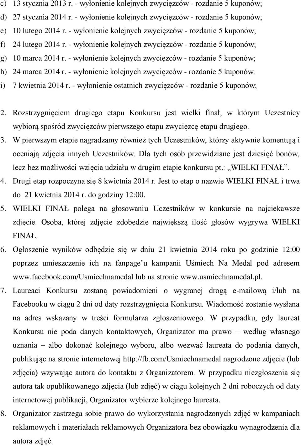 - wyłonienie kolejnych zwycięzców - rozdanie 5 kuponów; h) 24 marca 2014 r. - wyłonienie kolejnych zwycięzców - rozdanie 5 kuponów. i) 7 kwietnia 2014 r.