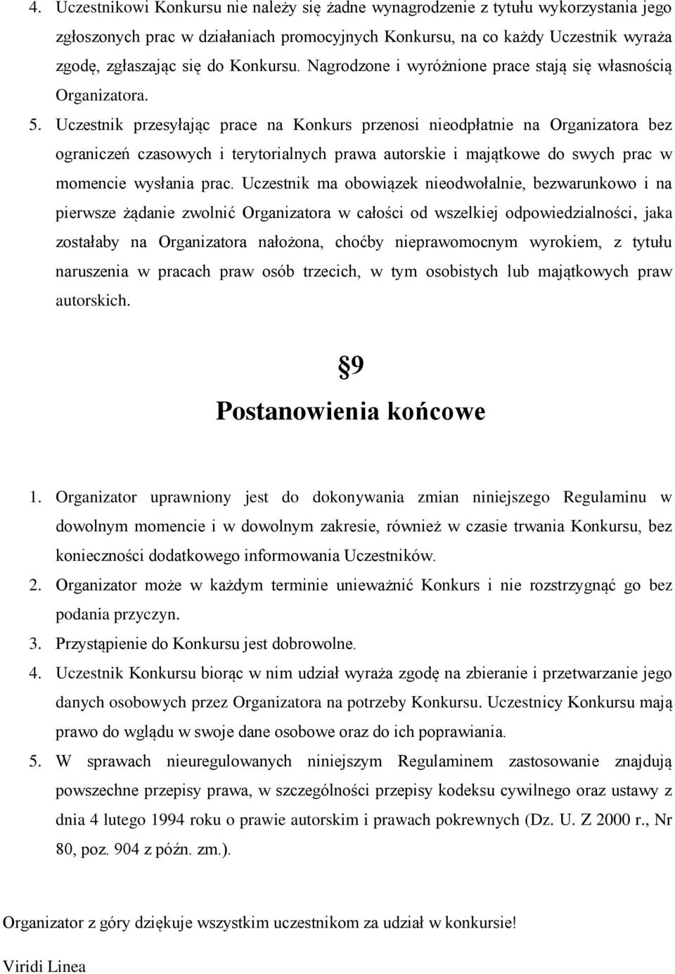 Uczestnik przesyłając prace na Konkurs przenosi nieodpłatnie na Organizatora bez ograniczeń czasowych i terytorialnych prawa autorskie i majątkowe do swych prac w momencie wysłania prac.