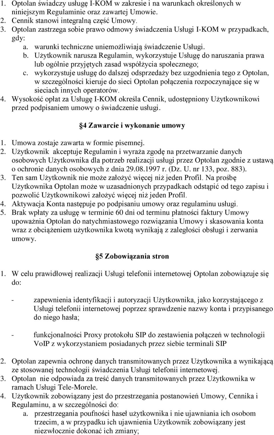 Użytkownik narusza Regulamin, wykorzystuje Usługę do naruszania prawa lub ogólnie przyjętych zasad współżycia społecznego; c.