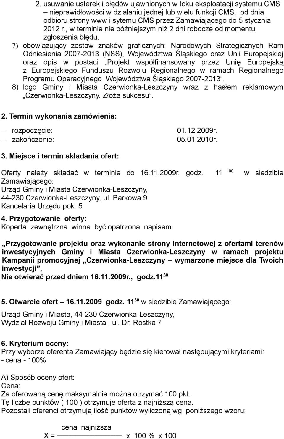 7) obowiązujący zestaw znaków graficznych: Narodowych Strategicznych Ram Odniesienia 2007-2013 (NSS), Województwa Śląskiego oraz Unii Europejskiej oraz opis w postaci Projekt współfinansowany przez