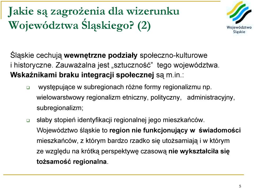 wielowarstwowy regionalizm etniczny, polityczny, administracyjny, subregionalizm; " słaby stopień identyfikacji regionalnej jego mieszkańców.