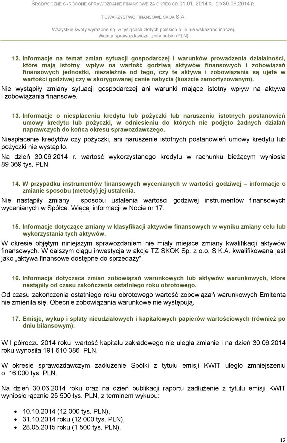 Nie wystąpiły zmiany sytuacji gospodarczej ani warunki mające istotny wpływ na aktywa i zobowiązania finansowe. 13.