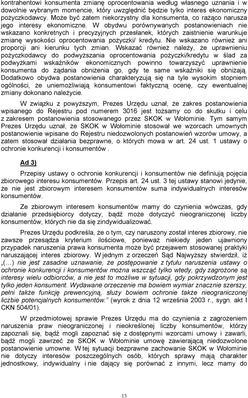 W obydwu porównywanych postanowieniach nie wskazano konkretnych i precyzyjnych przesłanek, których zaistnienie warunkuje zmianę wysokości oprocentowania pożyczki/ kredytu.