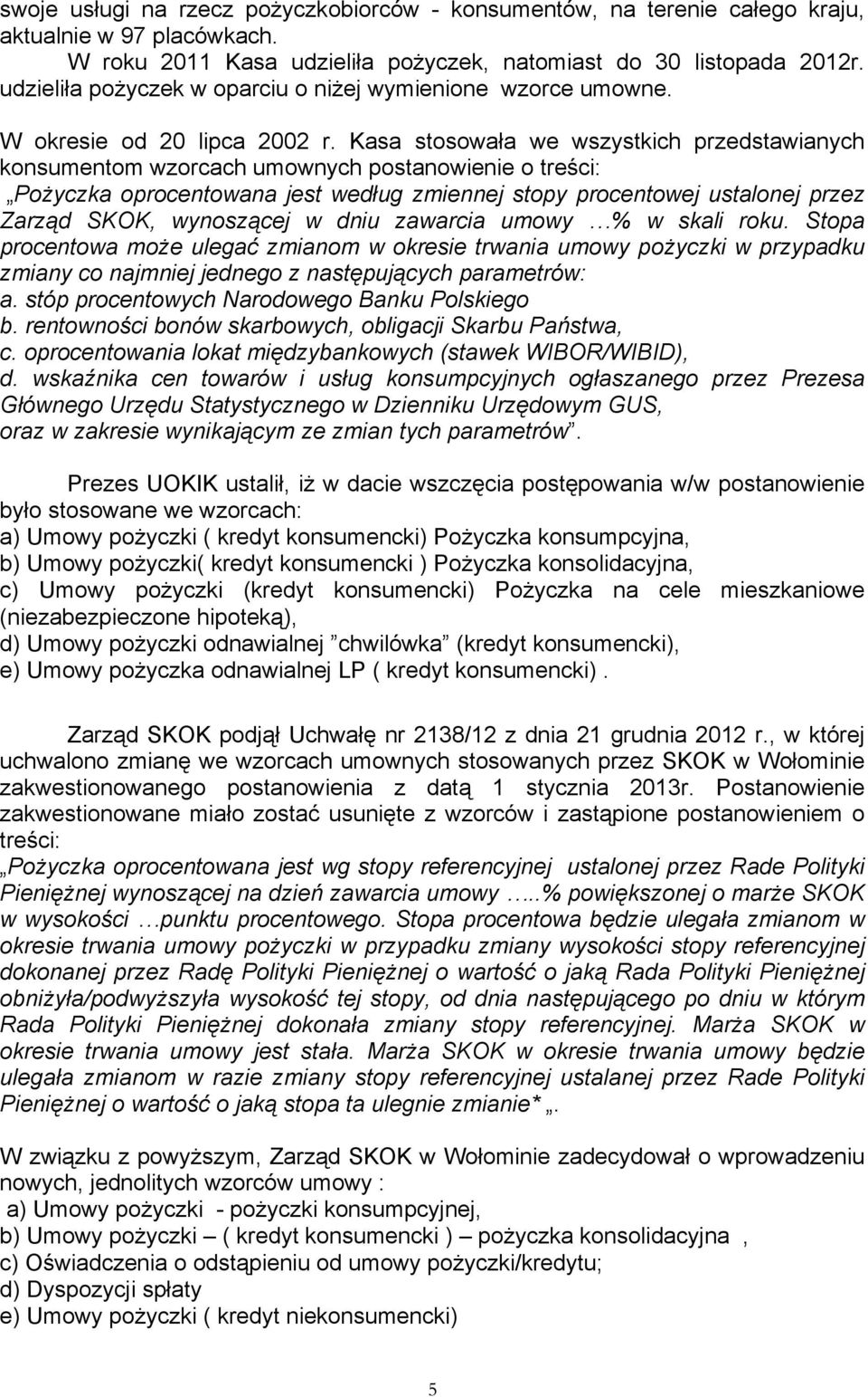 Kasa stosowała we wszystkich przedstawianych konsumentom wzorcach umownych postanowienie o treści: Pożyczka oprocentowana jest według zmiennej stopy procentowej ustalonej przez Zarząd SKOK,