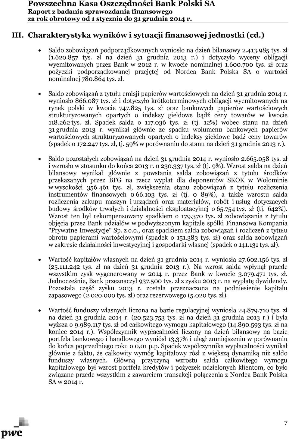 864 tys. zł. Saldo zobowiązań z tytułu emisji papierów wartościowych na dzień 31 grudnia 2014 r. wyniosło 866.087 tys.