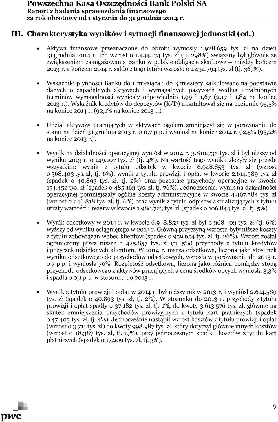 Wskaźniki płynności Banku do 1 miesiąca i do 3 miesięcy kalkulowane na podstawie danych o zapadalnych aktywach i wymagalnych pasywach według urealnionych terminów wymagalności wyniosły odpowiednio